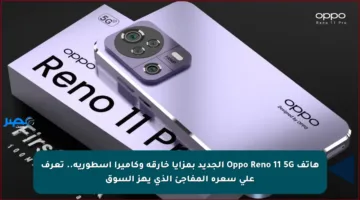 هاتف Oppo Reno 11 5G الجديد بمزايا خارقة وكاميرا أسطورية.. تعرف على سعره المفاجئ الذي يهز السوق
